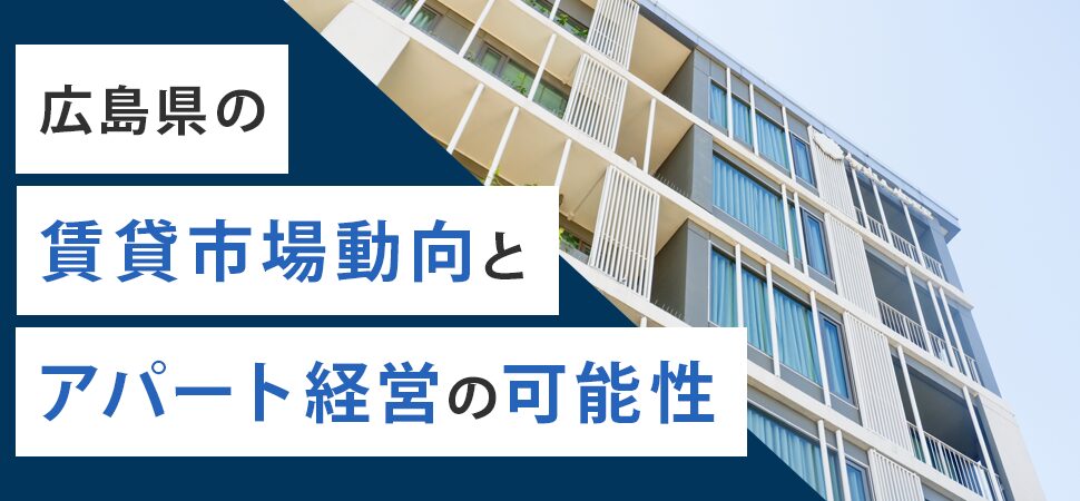 広島県の賃貸市場動向とアパート経営の可能性